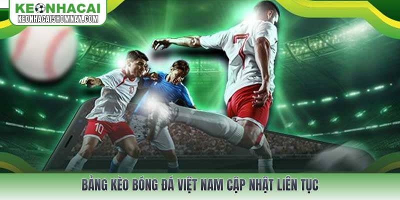 Bảng Kèo bóng đá Việt Nam cập nhật liên tục